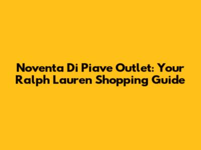 Noventa Di Piave Outlet: Your Ralph Lauren Shopping Guide