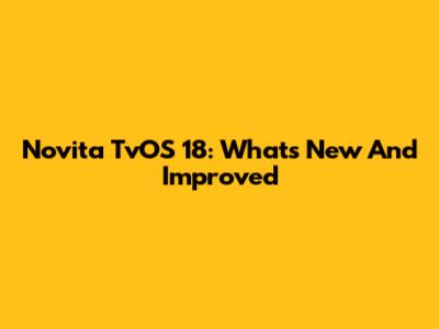 Novita TvOS 18: What's New And Improved