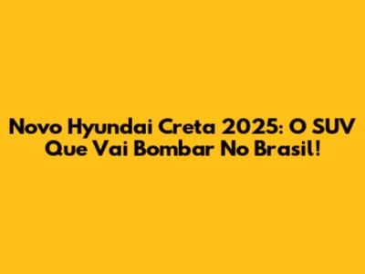 Novo Hyundai Creta 2025: O SUV Que Vai Bombar No Brasil!