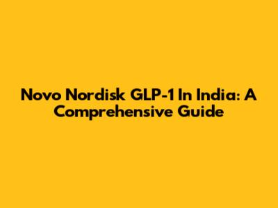Novo Nordisk GLP-1 In India: A Comprehensive Guide