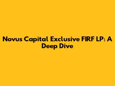 Novus Capital Exclusive FIRF LP: A Deep Dive