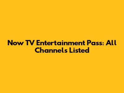 Now TV Entertainment Pass: All Channels Listed