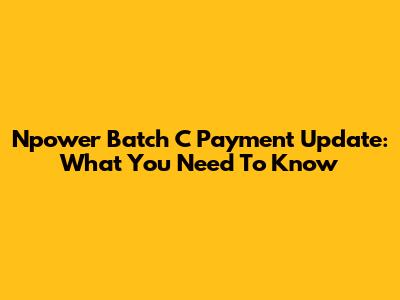 Npower Batch C Payment Update: What You Need To Know