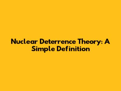 Nuclear Deterrence Theory: A Simple Definition