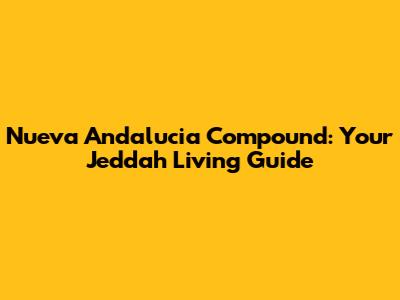 Nueva Andalucia Compound: Your Jeddah Living Guide