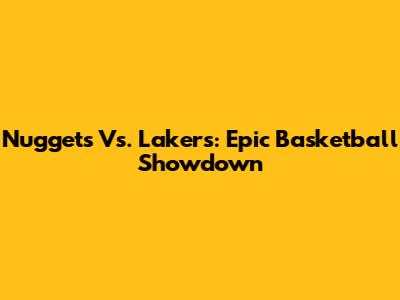 Nuggets Vs. Lakers: Epic Basketball Showdown