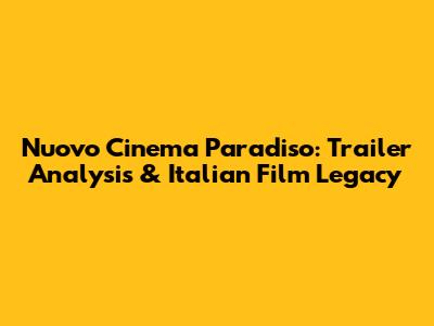 Nuovo Cinema Paradiso: Trailer Analysis & Italian Film Legacy