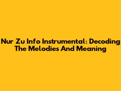 Nur Zu Info Instrumental: Decoding The Melodies And Meaning