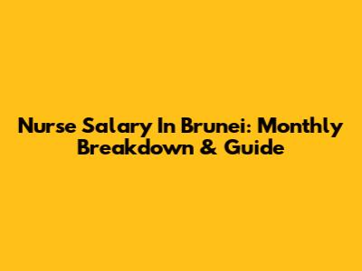 Nurse Salary In Brunei: Monthly Breakdown & Guide