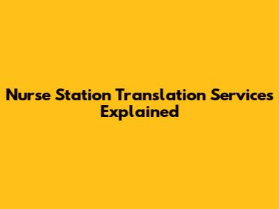 Nurse Station Translation Services Explained