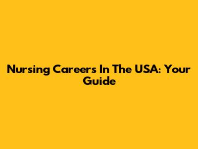Nursing Careers In The USA: Your Guide