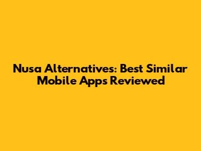 Nusa Alternatives: Best Similar Mobile Apps Reviewed