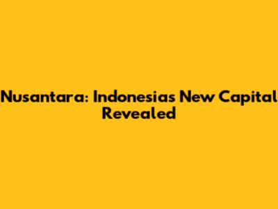 Nusantara: Indonesia's New Capital Revealed