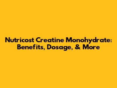Nutricost Creatine Monohydrate: Benefits, Dosage, & More