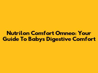Nutrilon Comfort Omneo: Your Guide To Baby's Digestive Comfort