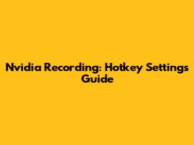 Nvidia Recording: Hotkey Settings Guide