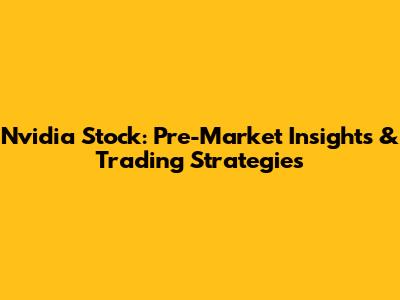 Nvidia Stock: Pre-Market Insights & Trading Strategies