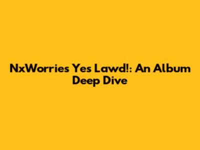 NxWorries "Yes Lawd!": An Album Deep Dive