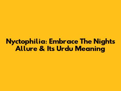 Nyctophilia: Embrace The Night's Allure & Its Urdu Meaning