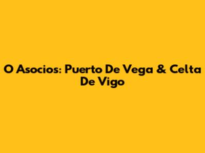 O Asocios: Puerto De Vega & Celta De Vigo