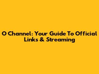 O Channel: Your Guide To Official Links & Streaming