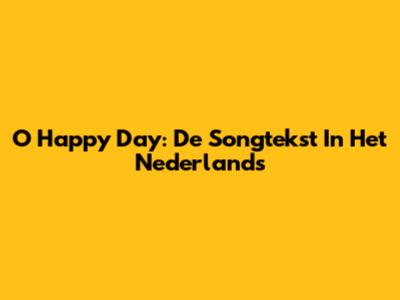 O Happy Day: De Songtekst In Het Nederlands