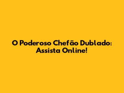 O Poderoso Chefão Dublado: Assista Online!