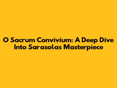 O Sacrum Convivium: A Deep Dive Into Sarasola's Masterpiece