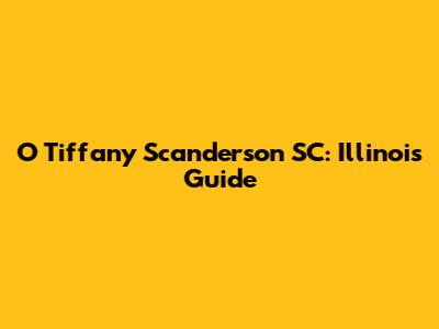 O Tiffany Scanderson SC: Illinois Guide