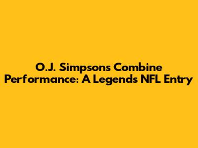 O.J. Simpson's Combine Performance: A Legend's NFL Entry