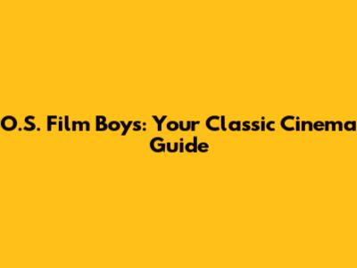 O.S. Film Boys: Your Classic Cinema Guide