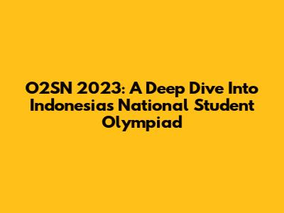 O2SN 2023: A Deep Dive Into Indonesia's National Student Olympiad