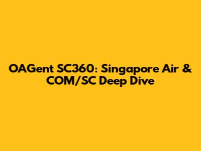 OAGent SC360: Singapore Air & COM/SC Deep Dive