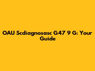 OAU Scdiagnosasc G47 9 G: Your Guide
