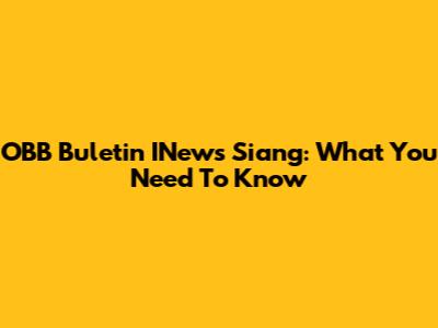 OBB Buletin INews Siang: What You Need To Know