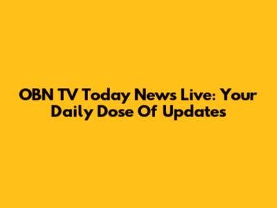 OBN TV Today News Live: Your Daily Dose Of Updates