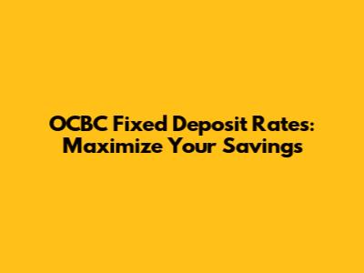 OCBC Fixed Deposit Rates: Maximize Your Savings