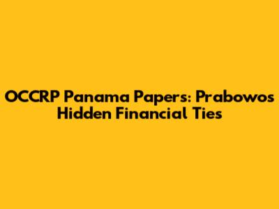 OCCRP Panama Papers: Prabowo's Hidden Financial Ties