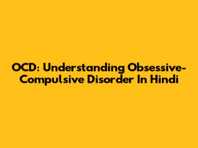 OCD: Understanding Obsessive-Compulsive Disorder In Hindi