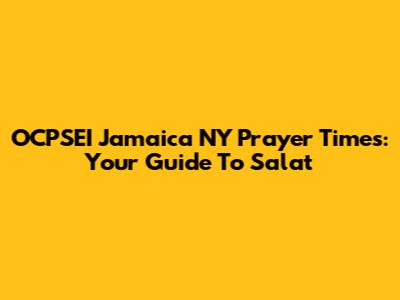 OCPSEI Jamaica NY Prayer Times: Your Guide To Salat