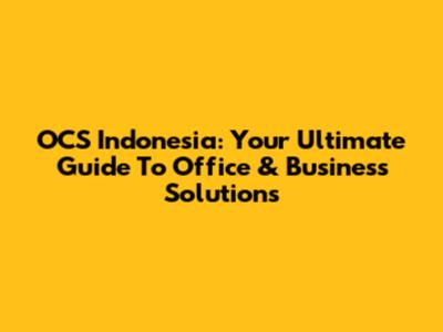 OCS Indonesia: Your Ultimate Guide To Office & Business Solutions