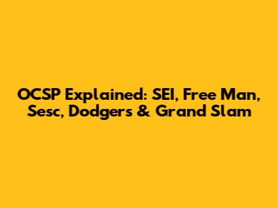 OCSP Explained: SEI, Free Man, Sesc, Dodgers & Grand Slam