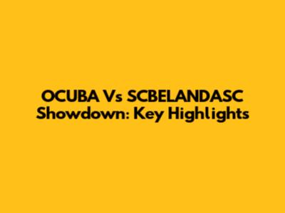 OCUBA Vs SCBELANDASC Showdown: Key Highlights