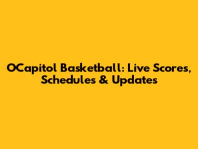 OCapitol Basketball: Live Scores, Schedules & Updates