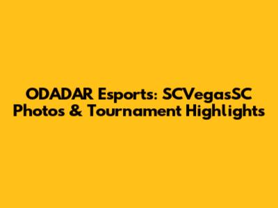 ODADAR Esports: SCVegasSC Photos & Tournament Highlights