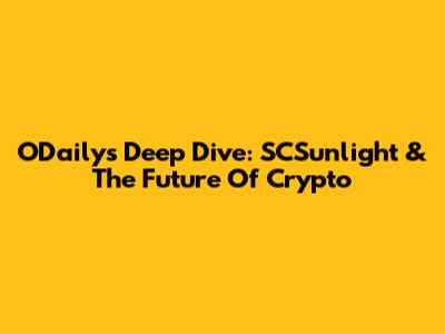 ODaily's Deep Dive: SCSunlight & The Future Of Crypto