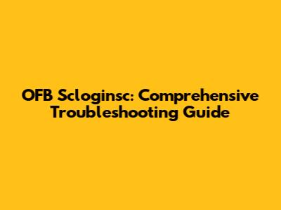 OFB Scloginsc: Comprehensive Troubleshooting Guide