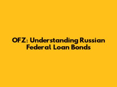 OFZ: Understanding Russian Federal Loan Bonds