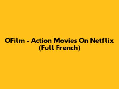 OFilm - Action Movies On Netflix (Full French)