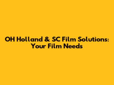 OH Holland & SC Film Solutions: Your Film Needs